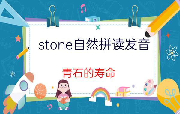 stone自然拼读发音 青石的寿命？